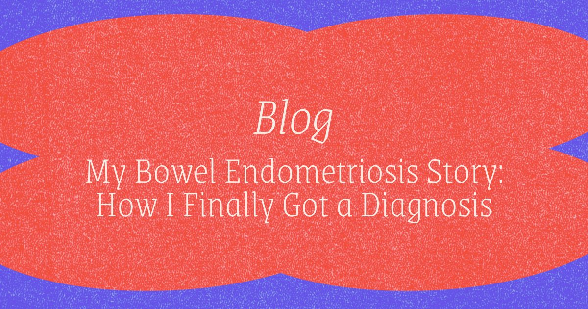 Blog - My Bowel Endometriosis Story_ How I Finally Got a Diagnosis